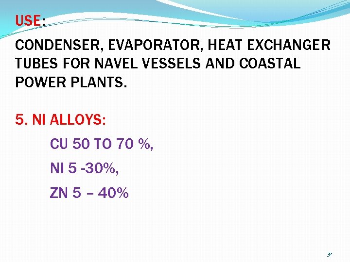 USE: CONDENSER, EVAPORATOR, HEAT EXCHANGER TUBES FOR NAVEL VESSELS AND COASTAL POWER PLANTS. 5.