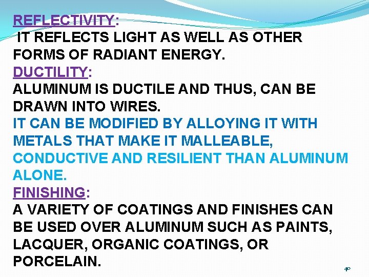 REFLECTIVITY: IT REFLECTS LIGHT AS WELL AS OTHER FORMS OF RADIANT ENERGY. DUCTILITY: ALUMINUM