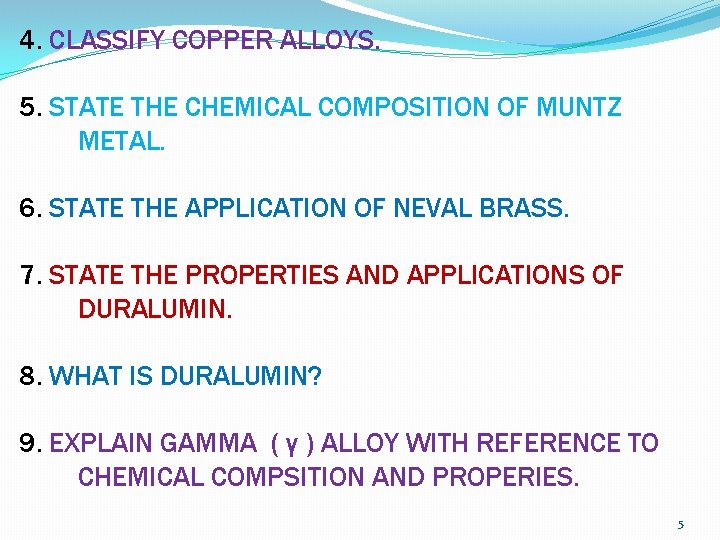 4. CLASSIFY COPPER ALLOYS. 5. STATE THE CHEMICAL COMPOSITION OF MUNTZ METAL. 6. STATE