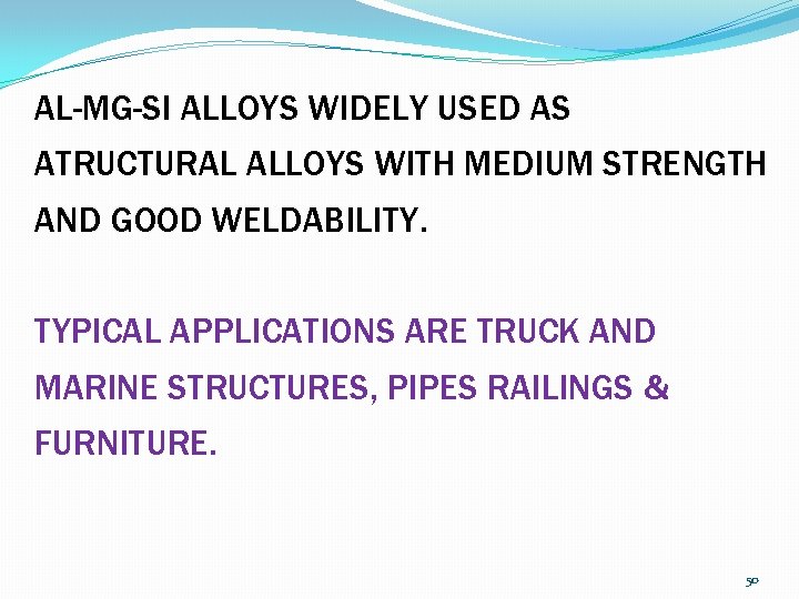 AL-MG-SI ALLOYS WIDELY USED AS ATRUCTURAL ALLOYS WITH MEDIUM STRENGTH AND GOOD WELDABILITY. TYPICAL