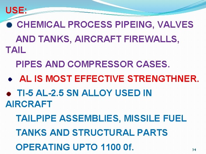 USE: CHEMICAL PROCESS PIPEING, VALVES AND TANKS, AIRCRAFT FIREWALLS, TAIL PIPES AND COMPRESSOR CASES.