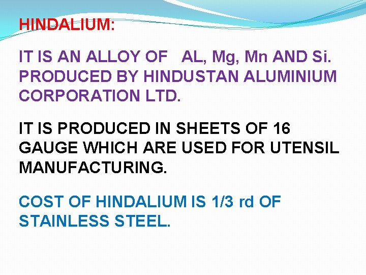 HINDALIUM: IT IS AN ALLOY OF AL, Mg, Mn AND Si. PRODUCED BY HINDUSTAN