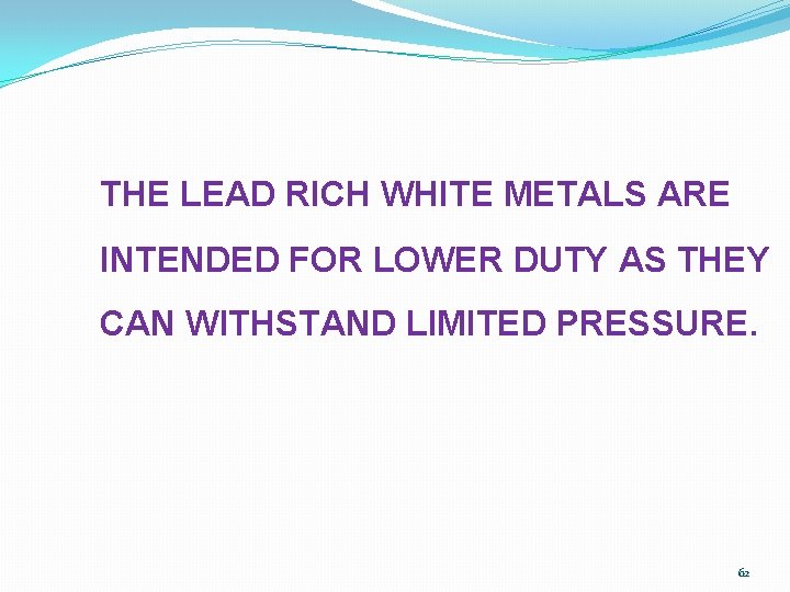 THE LEAD RICH WHITE METALS ARE INTENDED FOR LOWER DUTY AS THEY CAN WITHSTAND