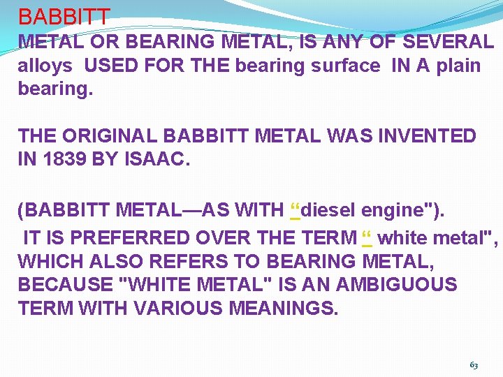 BABBITT METAL OR BEARING METAL, IS ANY OF SEVERAL alloys USED FOR THE bearing