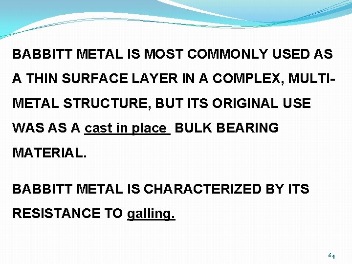 BABBITT METAL IS MOST COMMONLY USED AS A THIN SURFACE LAYER IN A COMPLEX,