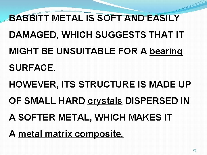 BABBITT METAL IS SOFT AND EASILY DAMAGED, WHICH SUGGESTS THAT IT MIGHT BE UNSUITABLE