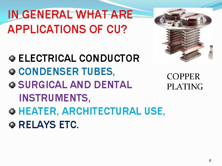 IN GENERAL WHAT ARE APPLICATIONS OF CU? ELECTRICAL CONDUCTOR CONDENSER TUBES, COPPER SURGICAL AND