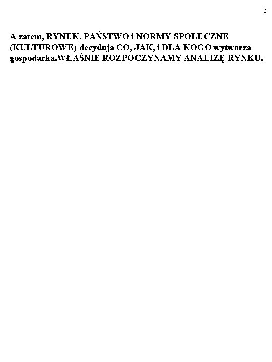 3 A zatem, RYNEK, PAŃSTWO i NORMY SPOŁECZNE (KULTUROWE) decydują CO, JAK, i DLA