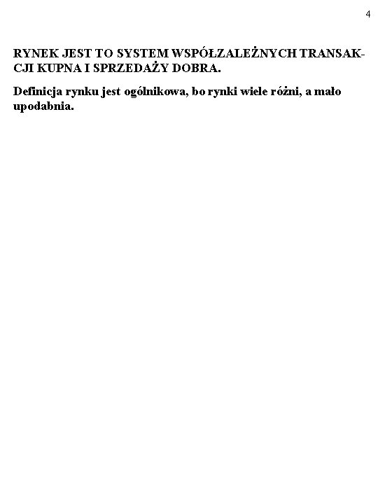 4 RYNEK JEST TO SYSTEM WSPÓŁZALEŻNYCH TRANSAKCJI KUPNA I SPRZEDAŻY DOBRA. Definicja rynku jest