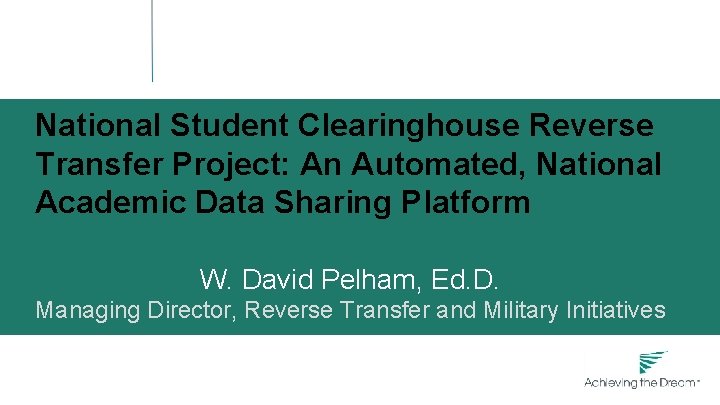 National Student Clearinghouse Reverse Transfer Project: An Automated, National Academic Data Sharing Platform W.