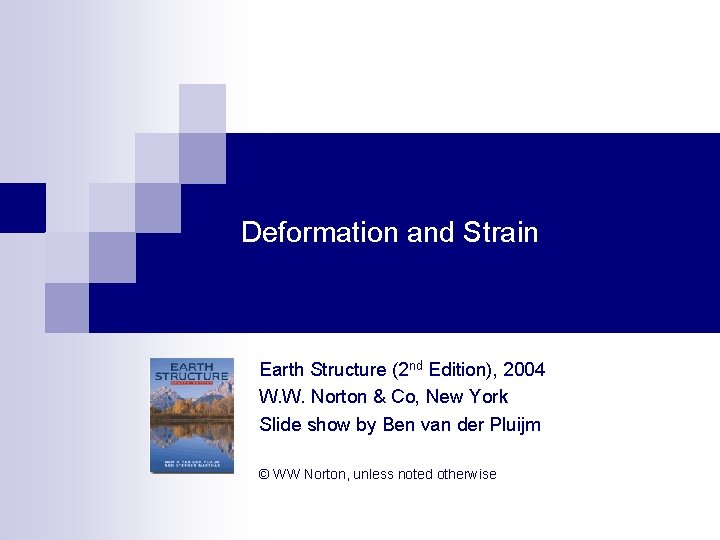 Deformation and Strain Earth Structure (2 nd Edition), 2004 W. W. Norton & Co,
