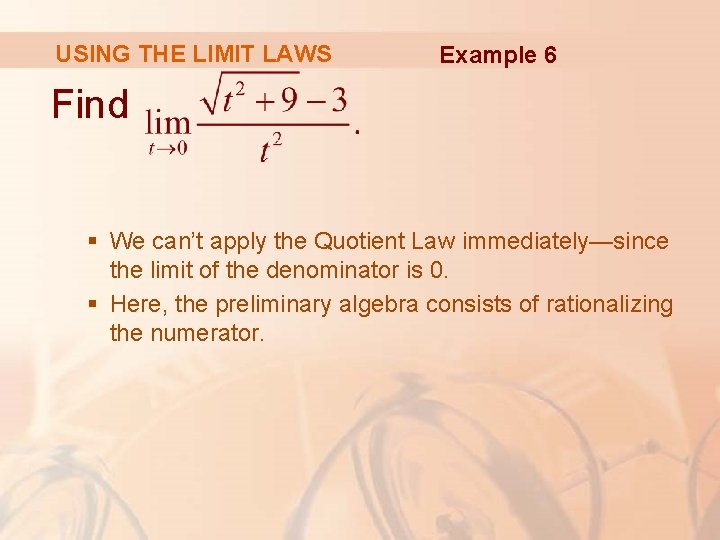 USING THE LIMIT LAWS Example 6 Find § We can’t apply the Quotient Law