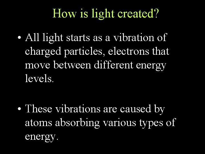 How is light created? • All light starts as a vibration of charged particles,