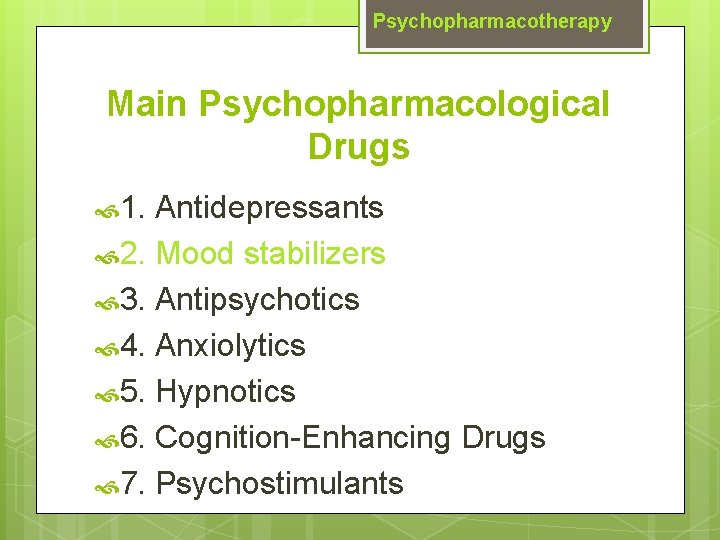 Psychopharmacotherapy Main Psychopharmacological Drugs 1. Antidepressants 2. Mood stabilizers 3. Antipsychotics 4. Anxiolytics 5.