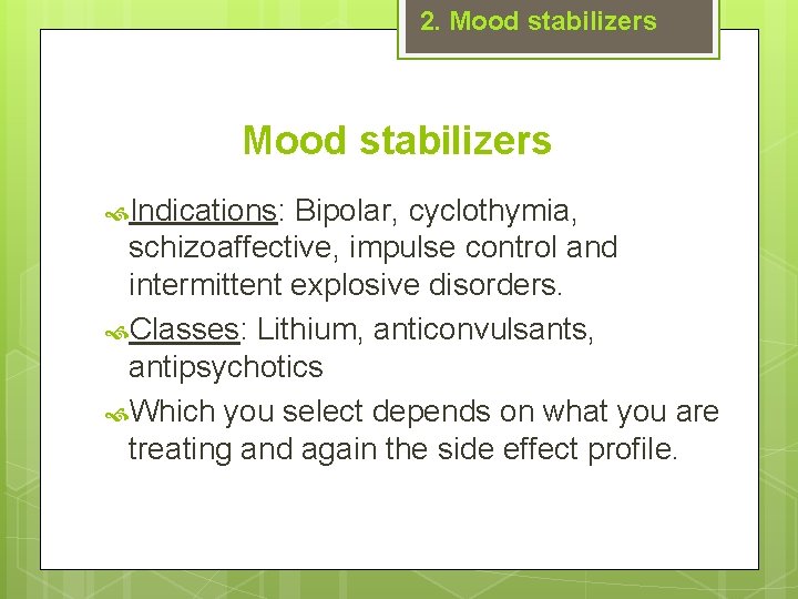 2. Mood stabilizers Indications: Bipolar, cyclothymia, schizoaffective, impulse control and intermittent explosive disorders. Classes: