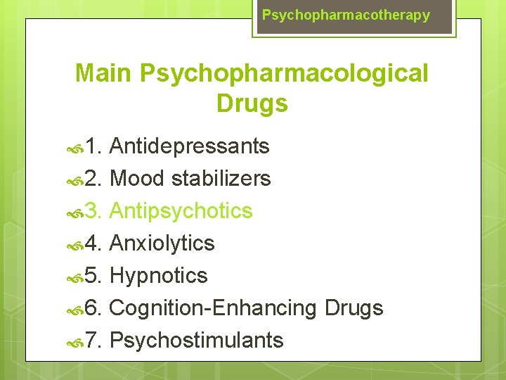 Psychopharmacotherapy Main Psychopharmacological Drugs 1. Antidepressants 2. Mood stabilizers 3. Antipsychotics 4. Anxiolytics 5.