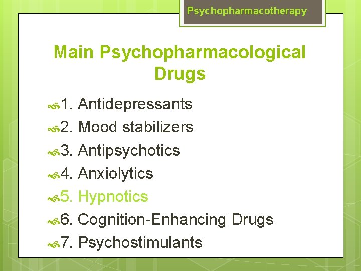 Psychopharmacotherapy Main Psychopharmacological Drugs 1. Antidepressants 2. Mood stabilizers 3. Antipsychotics 4. Anxiolytics 5.