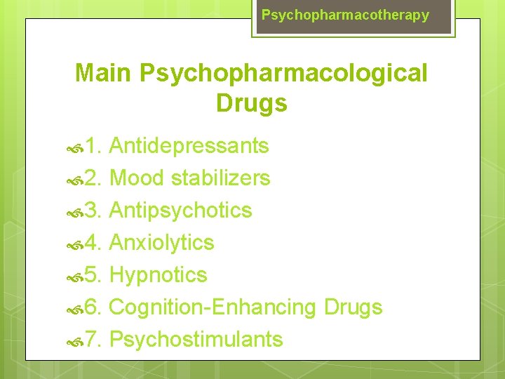Psychopharmacotherapy Main Psychopharmacological Drugs 1. Antidepressants 2. Mood stabilizers 3. Antipsychotics 4. Anxiolytics 5. Psychopharmacotherapy Main Psychopharmacological Drugs 1. Antidepressants 2. Mood stabilizers 3. Antipsychotics 4. Anxiolytics 5.