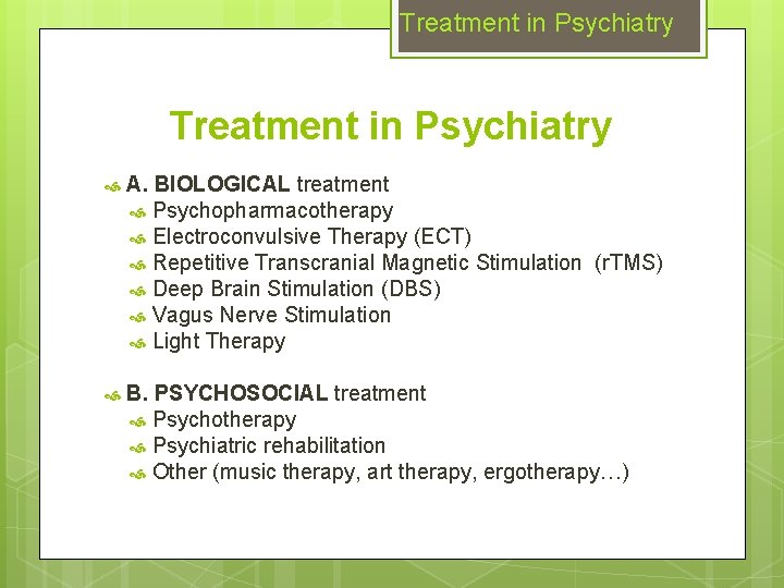 Treatment in Psychiatry A. BIOLOGICAL treatment Psychopharmacotherapy Electroconvulsive Therapy (ECT) Repetitive Transcranial Magnetic Stimulation