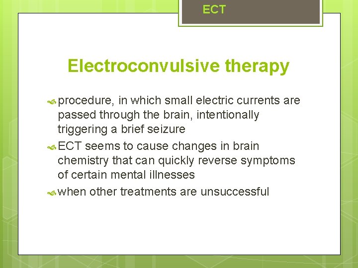 ECT Electroconvulsive therapy procedure, in which small electric currents are passed through the brain,