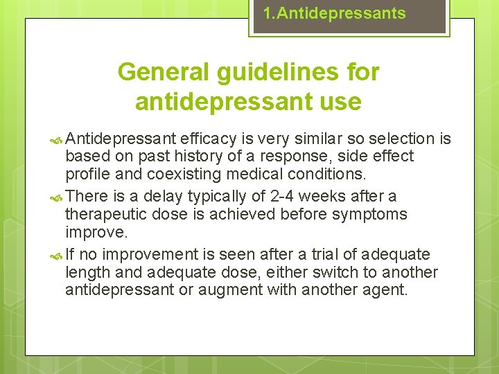 1. Antidepressants General guidelines for antidepressant use Antidepressant efficacy is very similar so selection