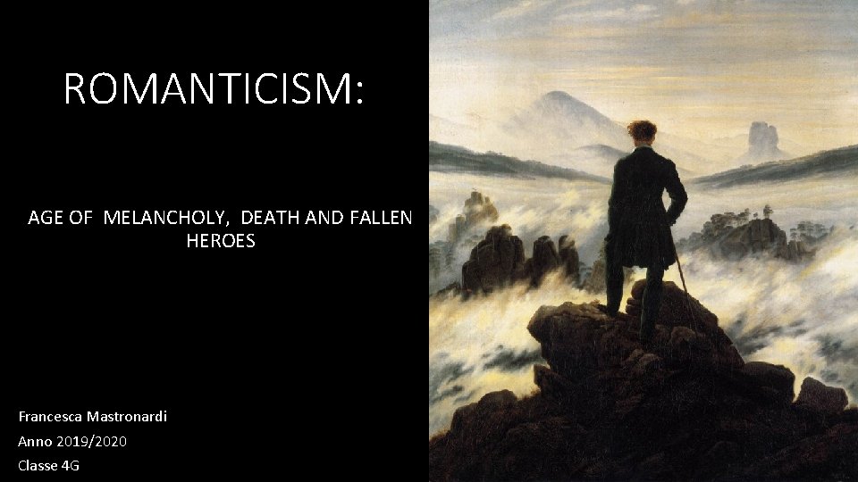 ROMANTICISM: AGE OF MELANCHOLY, DEATH AND FALLEN HEROES Francesca Mastronardi Anno 2019/2020 Classe 4