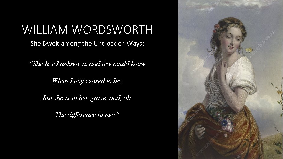 WILLIAM WORDSWORTH She Dwelt among the Untrodden Ways: “She lived unknown, and few could