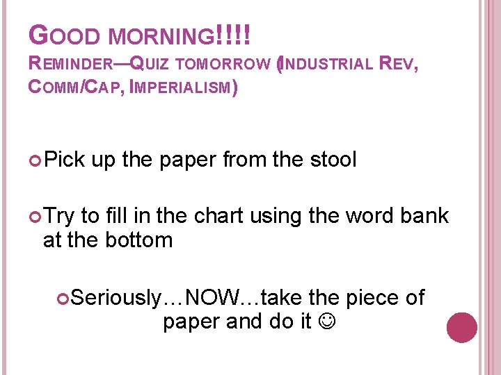 GOOD MORNING!!!! REMINDER—QUIZ TOMORROW (INDUSTRIAL REV, COMM/CAP, IMPERIALISM) Pick up the paper from the