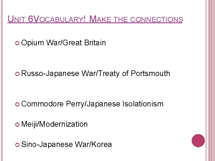 UNIT 6 VOCABULARY! MAKE THE CONNECTIONS Opium War/Great Britain Russo-Japanese Commodore War/Treaty of Portsmouth