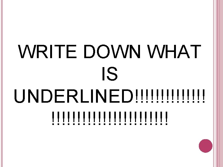 WRITE DOWN WHAT IS UNDERLINED!!!!!!!!!!!! 