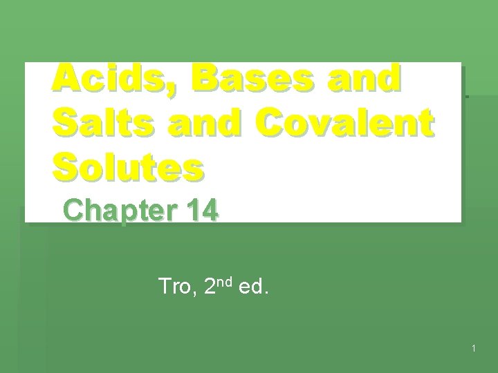 Acids, Bases and Salts and Covalent Solutes Chapter 14 Tro, 2 nd ed. 1