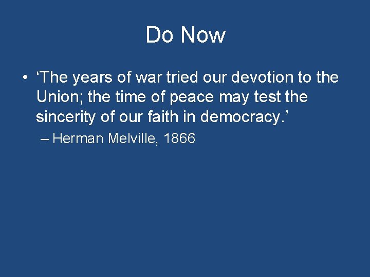 Do Now • ‘The years of war tried our devotion to the Union; the