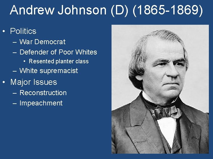 Andrew Johnson (D) (1865 -1869) • Politics – War Democrat – Defender of Poor