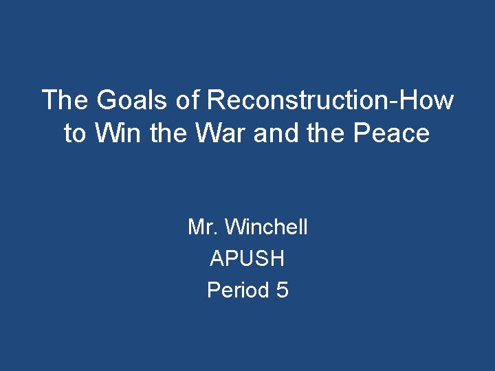 The Goals of Reconstruction-How to Win the War and the Peace Mr. Winchell APUSH