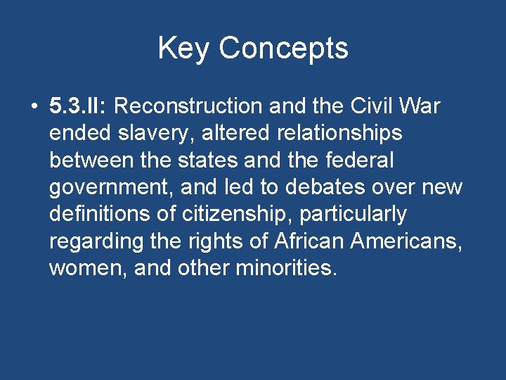 Key Concepts • 5. 3. II: Reconstruction and the Civil War ended slavery, altered