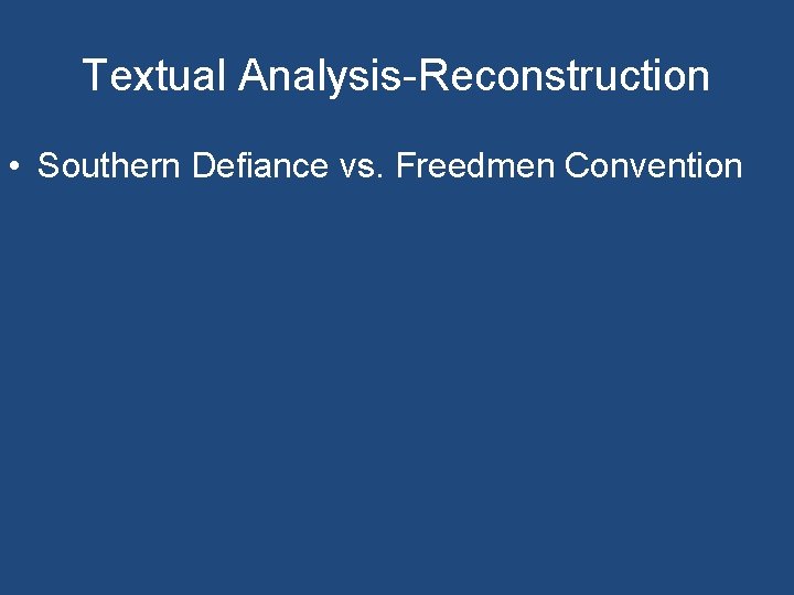 Textual Analysis-Reconstruction • Southern Defiance vs. Freedmen Convention 