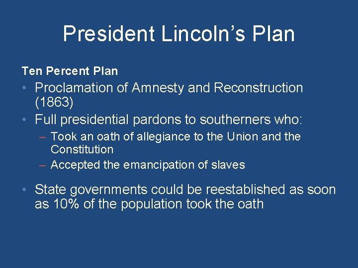 President Lincoln’s Plan Ten Percent Plan • Proclamation of Amnesty and Reconstruction (1863) •