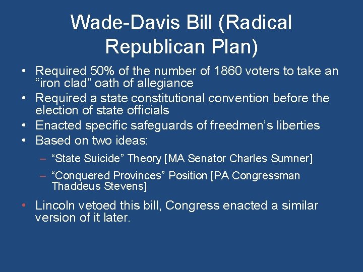 Wade-Davis Bill (Radical Republican Plan) • Required 50% of the number of 1860 voters