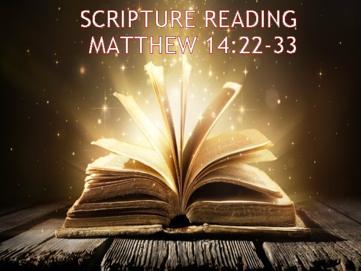 SCRIPTURE READING MATTHEW 14: 22 -33 