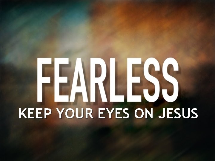 KEEP YOUR EYES ON JESUS 