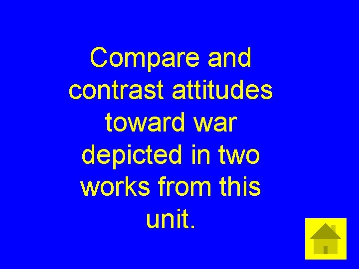 Compare and contrast attitudes toward war depicted in two works from this unit. 