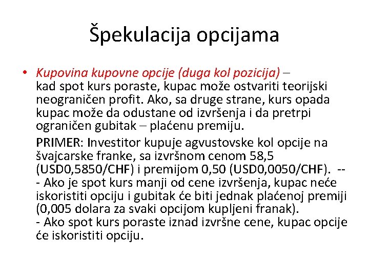 Špekulacija opcijama • Kupovina kupovne opcije (duga kol pozicija) – kad spot kurs poraste,