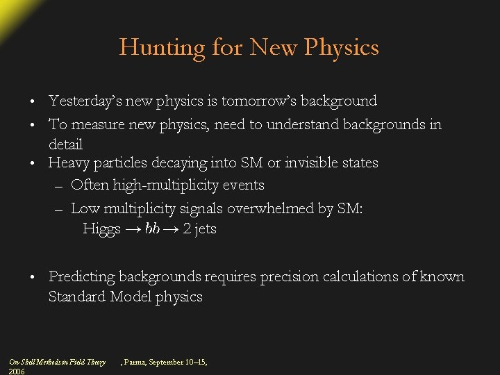 Hunting for New Physics Yesterday’s new physics is tomorrow’s background • To measure new