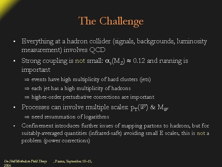 The Challenge Everything at a hadron collider (signals, backgrounds, luminosity measurement) involves QCD •