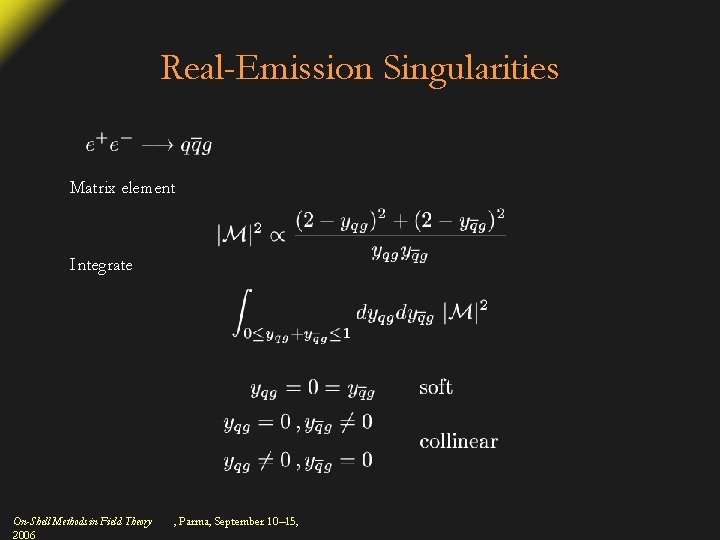 Real-Emission Singularities Matrix element Integrate On-Shell Methods in Field Theory 2006 , Parma, September