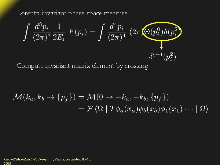 Lorentz-invariant phase-space measure Compute invariant matrix element by crossing On-Shell Methods in Field Theory