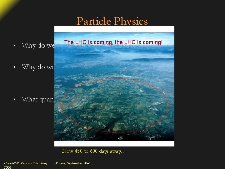 Particle Physics • The LHC is coming, the LHC is coming! Why do we
