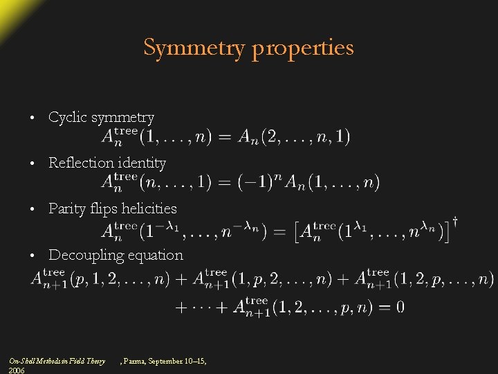 Symmetry properties • Cyclic symmetry • Reflection identity • Parity flips helicities • Decoupling