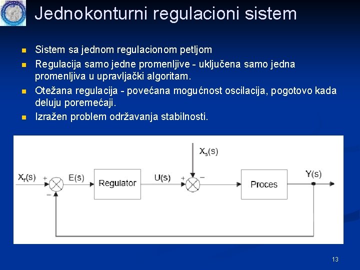 Jednokonturni regulacioni sistem n n Sistem sa jednom regulacionom petljom Regulacija samo jedne promenljive Jednokonturni regulacioni sistem n n Sistem sa jednom regulacionom petljom Regulacija samo jedne promenljive