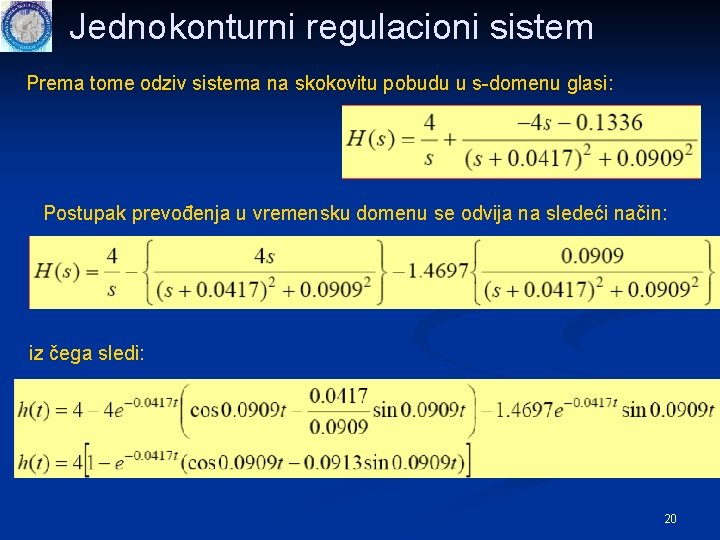 Jednokonturni regulacioni sistem Prema tome odziv sistema na skokovitu pobudu u s-domenu glasi: Postupak Jednokonturni regulacioni sistem Prema tome odziv sistema na skokovitu pobudu u s-domenu glasi: Postupak